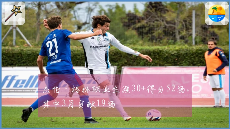 杰伦·格林职业生涯30+得分52场，其中3月贡献19场