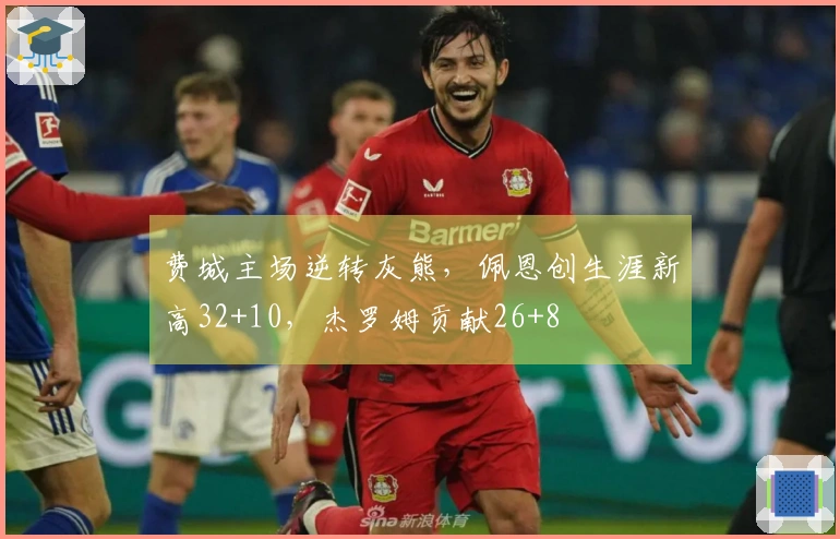 费城主场逆转灰熊，佩恩创生涯新高32+10，杰罗姆贡献26+8