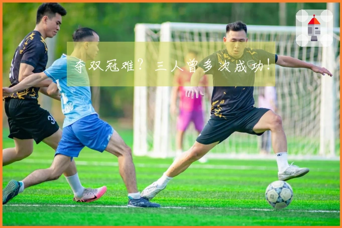 夺双冠难？三人曾多次成功！