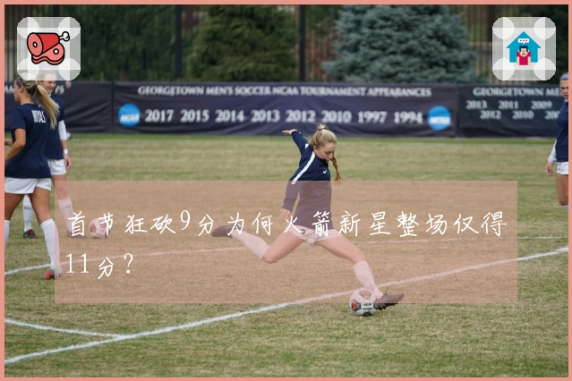 首节狂砍9分为何火箭新星整场仅得11分？